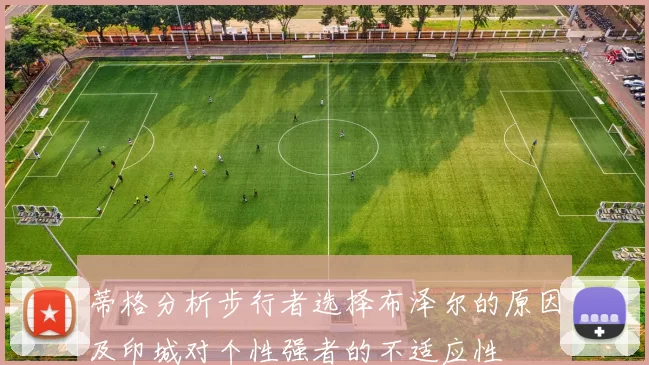 蒂格分析步行者选择布泽尔的原因及印城对个性强者的不适应性