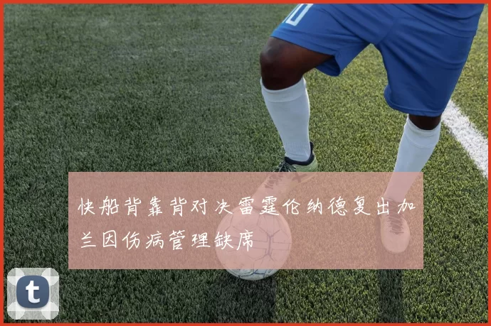 快船背靠背对决雷霆伦纳德复出加兰因伤病管理缺席